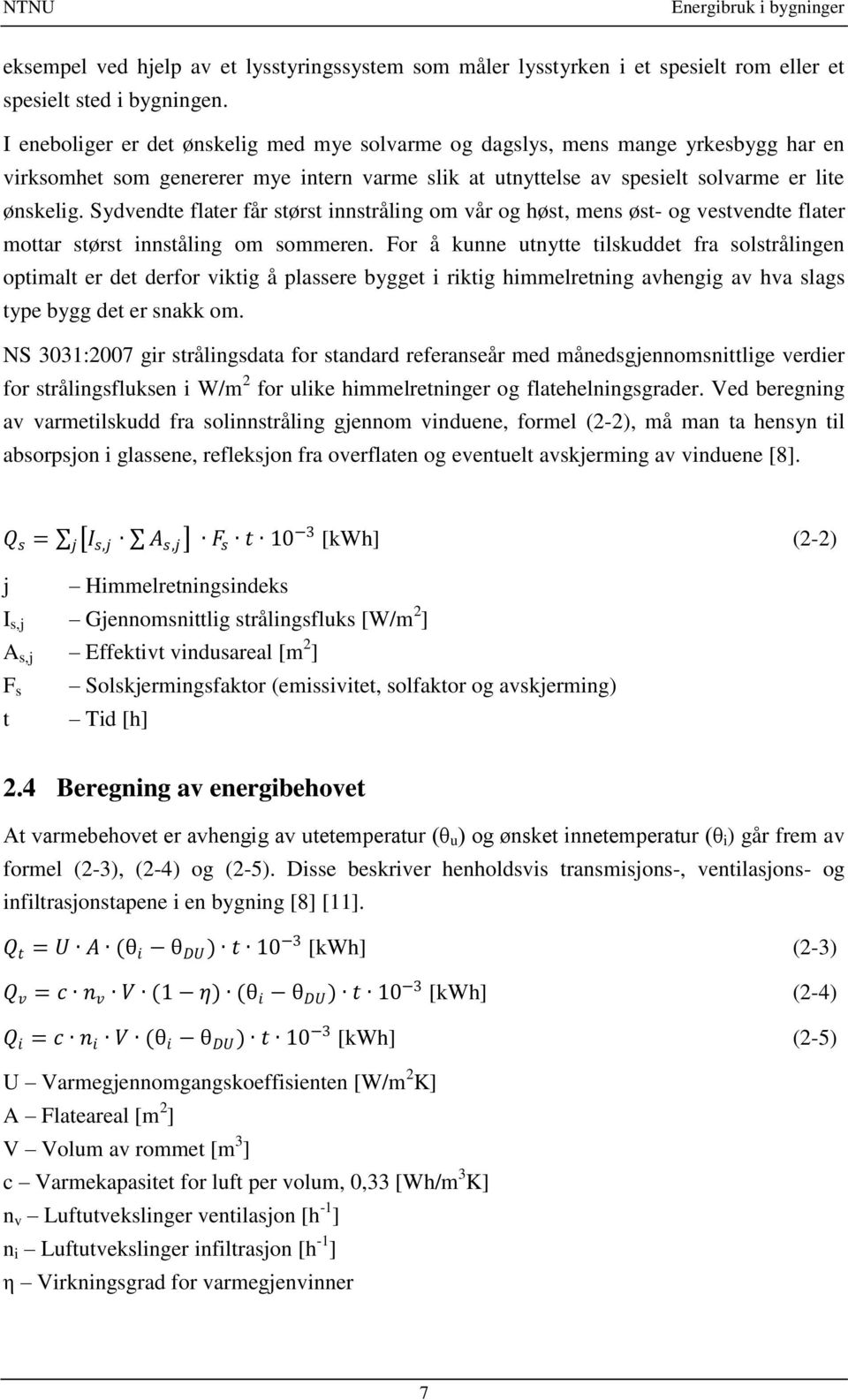 Sydvendte flater får størst innstråling om vår og høst, mens øst- og vestvendte flater mottar størst innståling om sommeren.