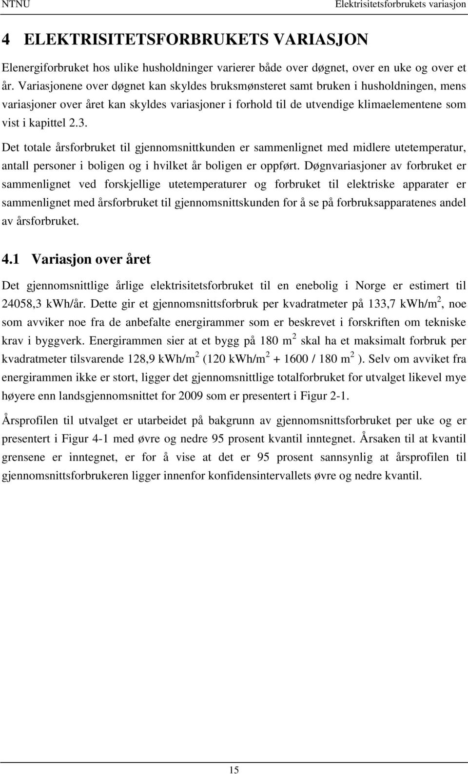 Det totale årsforbruket til gjennomsnittkunden er sammenlignet med midlere utetemperatur, antall personer i boligen og i hvilket år boligen er oppført.