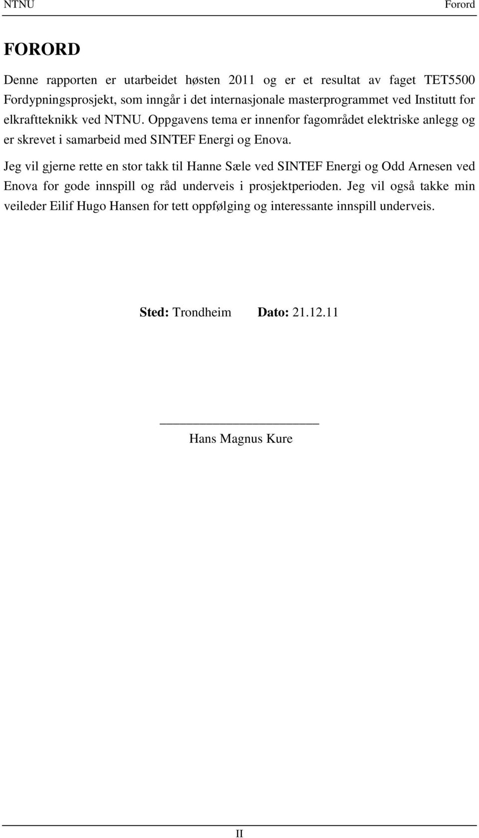 Oppgavens tema er innenfor fagområdet elektriske anlegg og er skrevet i samarbeid med SINTEF Energi og Enova.