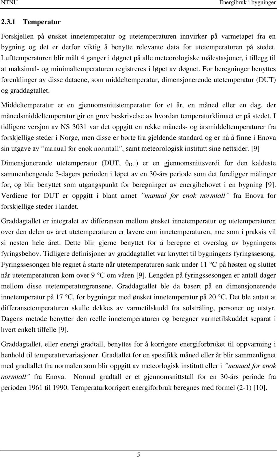 Lufttemperaturen blir målt 4 ganger i døgnet på alle meteorologiske målestasjoner, i tillegg til at maksimal- og minimaltemperaturen registreres i løpet av døgnet.