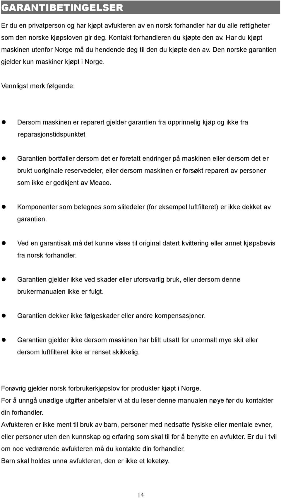 Vennligst merk følgende: Dersom maskinen er reparert gjelder garantien fra opprinnelig kjøp og ikke fra reparasjonstidspunktet Garantien bortfaller dersom det er foretatt endringer på maskinen eller