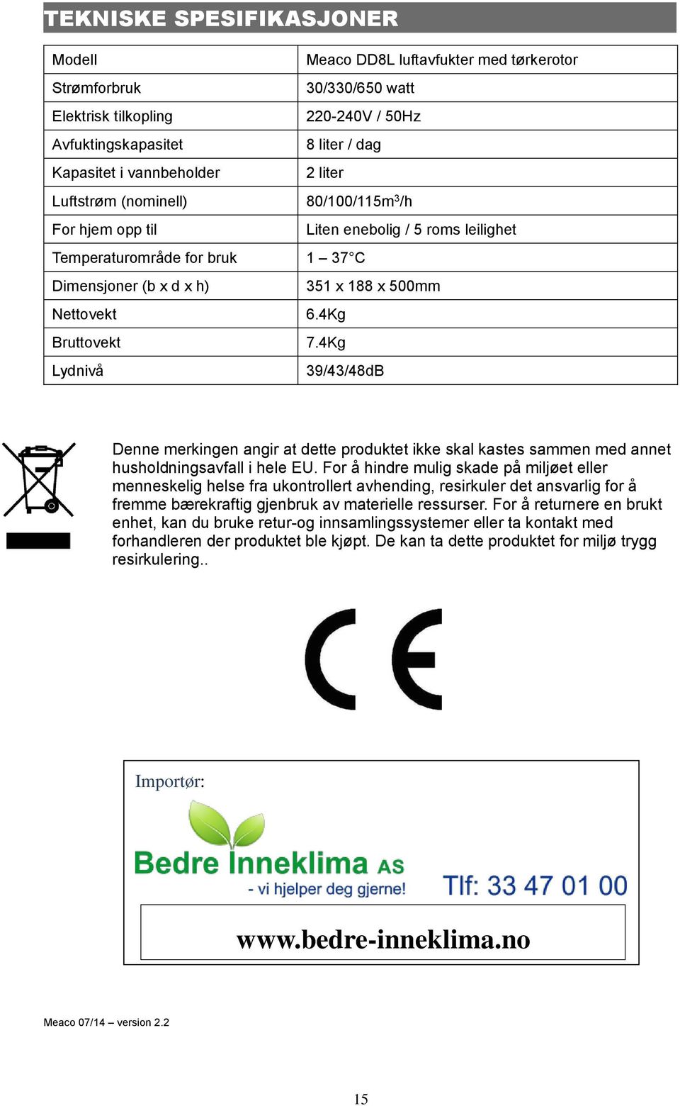 4Kg Lydnivå 39/43/48dB Denne merkingen angir at dette produktet ikke skal kastes sammen med annet husholdningsavfall i hele EU.