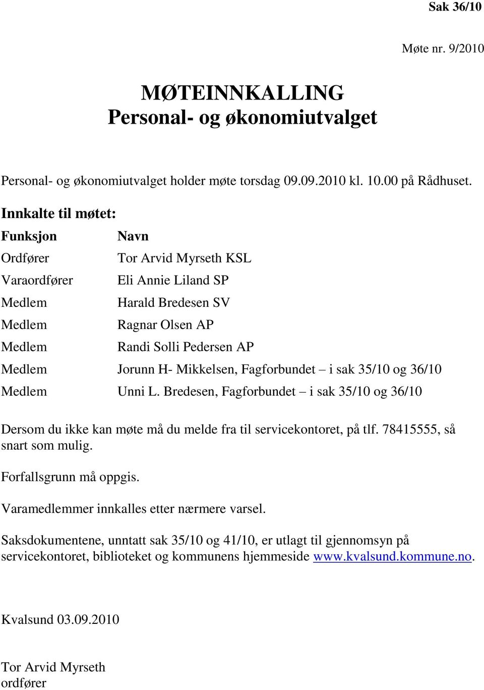 H- Mikkelsen, Fagforbundet i sak 35/10 og 36/10 Unni L. Bredesen, Fagforbundet i sak 35/10 og 36/10 Dersom du ikke kan møte må du melde fra til servicekontoret, på tlf. 78415555, så snart som mulig.