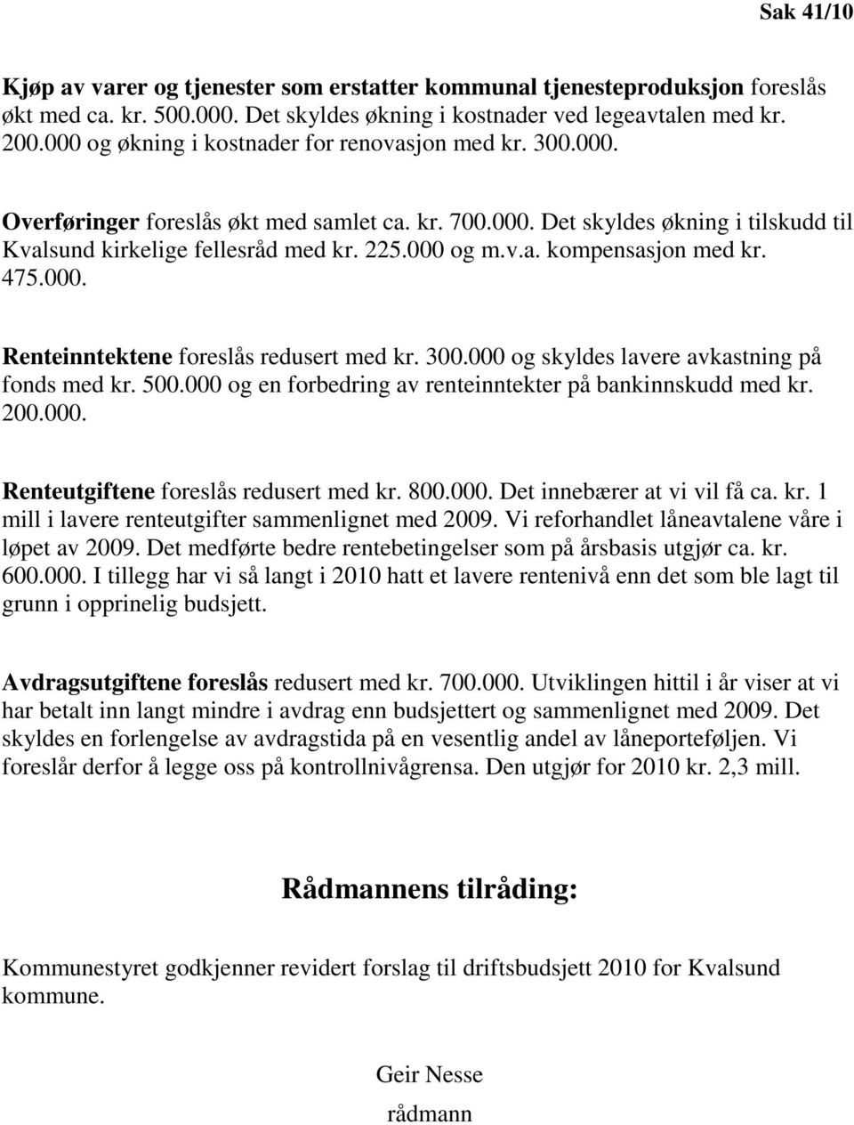 475.000. Renteinntektene foreslås redusert med kr. 300.000 og skyldes lavere avkastning på fonds med kr. 500.000 og en forbedring av renteinntekter på bankinnskudd med kr. 200.000. Renteutgiftene foreslås redusert med kr.