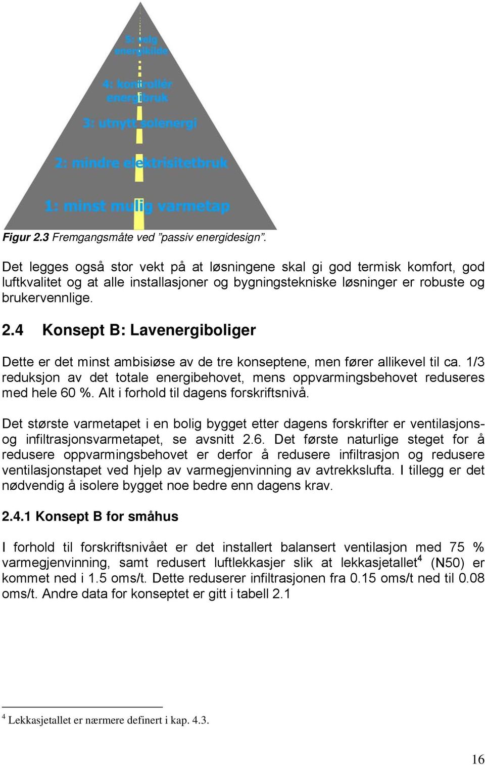 4 Konsept B: Lavenergiboliger Dette er det minst ambisiøse av de tre konseptene, men fører allikevel til ca. 1/3 reduksjon av det totale energibehovet, mens oppvarmingsbehovet reduseres med hele 60 %.