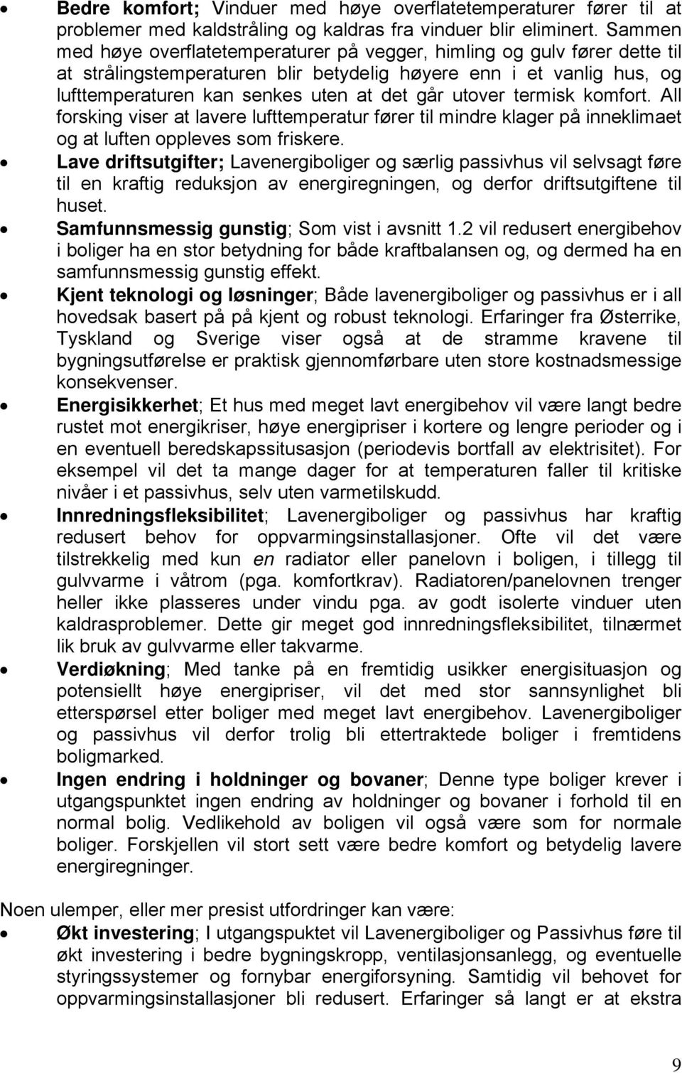 utover termisk komfort. All forsking viser at lavere lufttemperatur fører til mindre klager på inneklimaet og at luften oppleves som friskere.