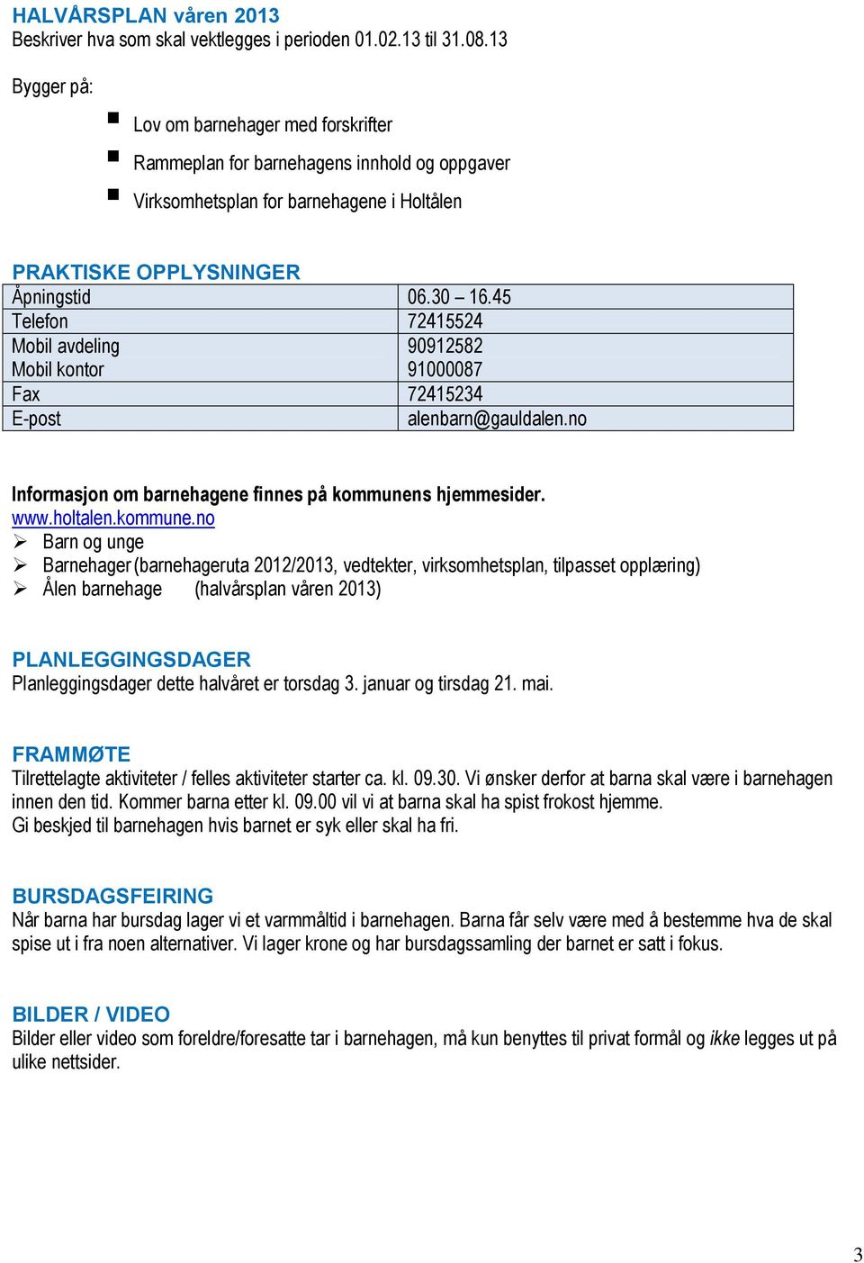 45 Telefon 72415524 Mobil avdeling Mobil kontor 90912582 91000087 Fax 72415234 E-post alenbarn@gauldalen.no Informasjon om barnehagene finnes på kommunen