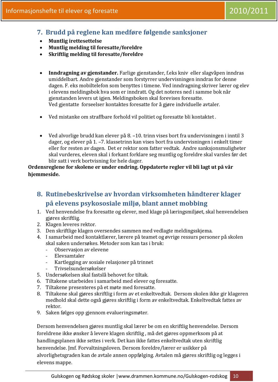 Ved inndragning skriver lærer og elev i elevens meldingsbok hva som er inndratt. Og det noteres ned i samme bok når gjenstanden levers ut igjen. Meldingsboken skal forevises foresatte.