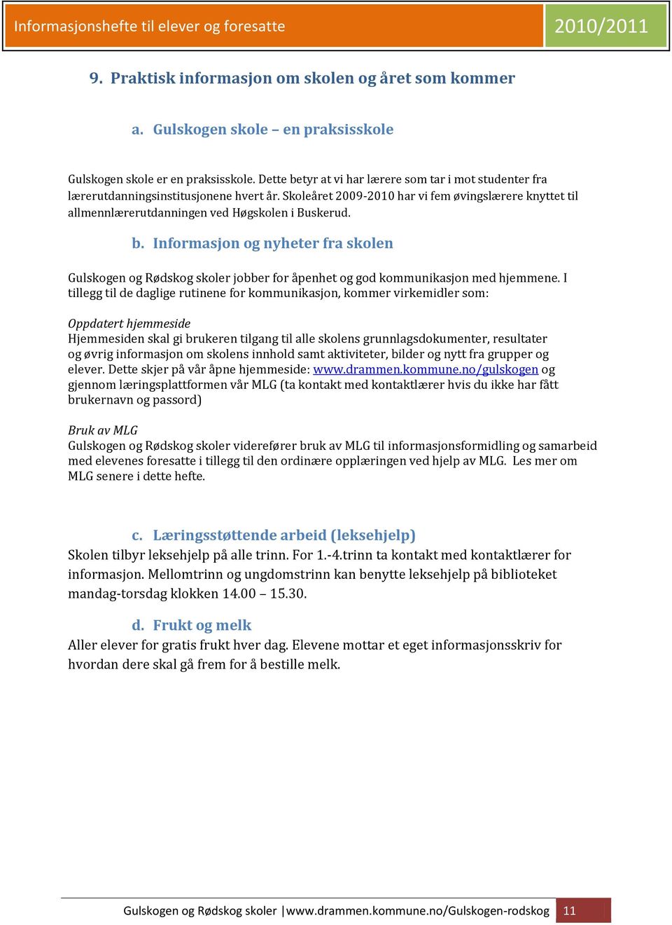 Skoleåret 2009-2010 har vi fem øvingslærere knyttet til allmennlærerutdanningen ved Høgskolen i Buskerud. b.