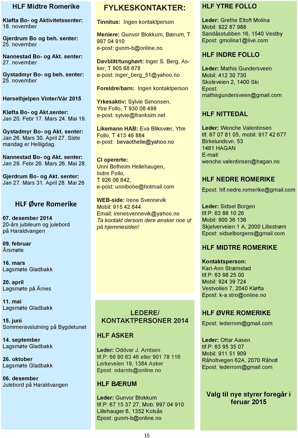 Gjerdrum Bo- og Akt. senter: Jan 27. Mars 31. April 28. Mai 26 HLF Øvre Romerike 07. desember 2014 20-års jubileum og julebord på Haraldvangen 09. februar Årsmøte 16. mars Lagsmøte Gladbakk 20.