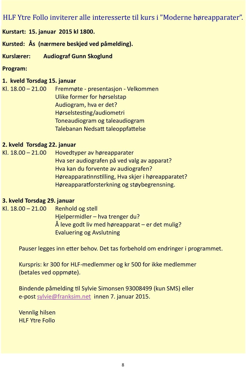 Hørselstesting/audiometri Toneaudiogram og taleaudiogram Talebanan Nedsatt taleoppfattelse 2. kveld Torsdag 22. januar Kl. 18.00 21.