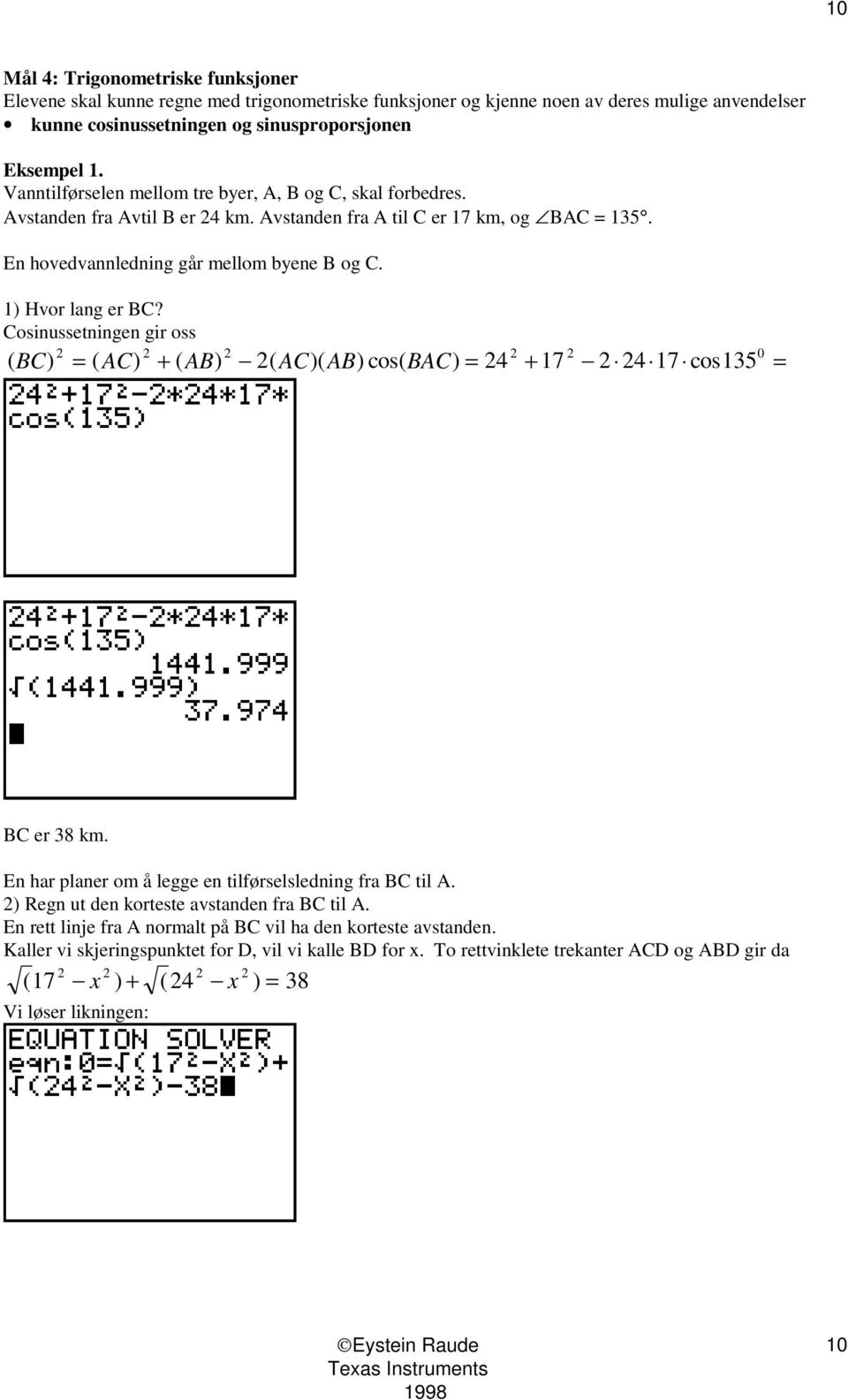 1) Hvor lang er BC? Cosinussetningen gir oss 2 2 2 2 2 0 ( BC) = ( AC) + ( AB) 2( AC)( AB)cos( BAC) = 24 + 17 2 24 17 cos135 = BC er 38 km. En har planer om å legge en tilførselsledning fra BC til A.