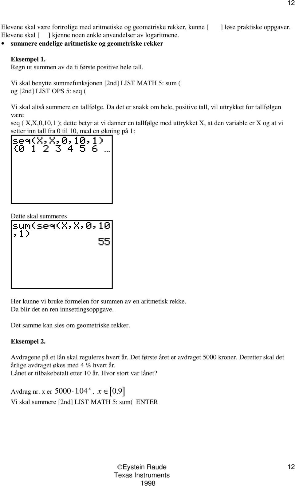 Vi skal benytte summefunksjonen [2nd] LIST MATH 5: sum ( og [2nd] LIST OPS 5: seq ( Vi skal altså summere en tallfølge.