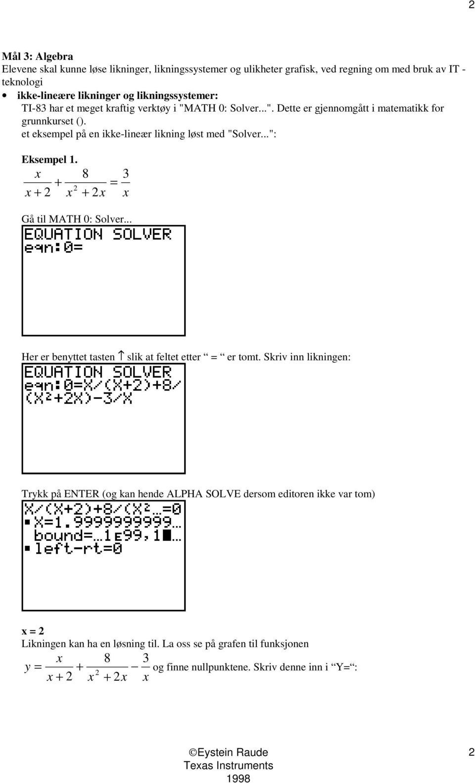 ..": Eksempel 1. x x + + 8 3 = 2 2 x + 2x x Gå til MATH 0: Solver... Her er benyttet tasten slik at feltet etter = er tomt.