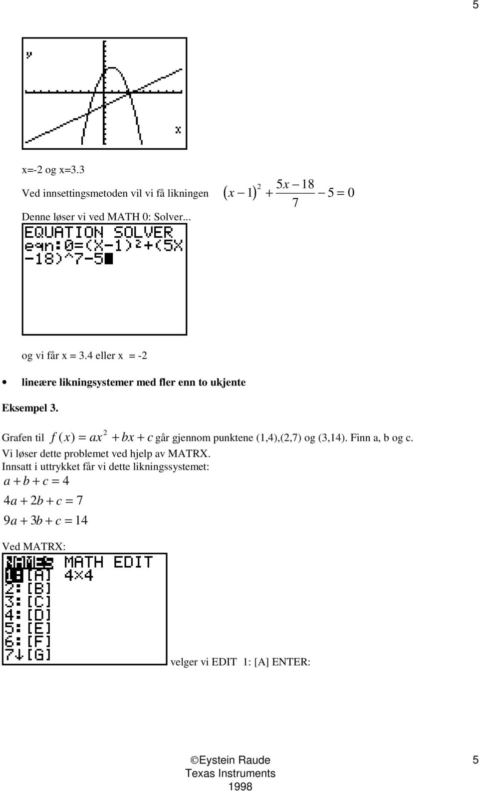 2 Grafen til f ( x) = ax + bx + c går gjennom punktene (1,4),(2,7) og (3,14). Finn a, b og c.