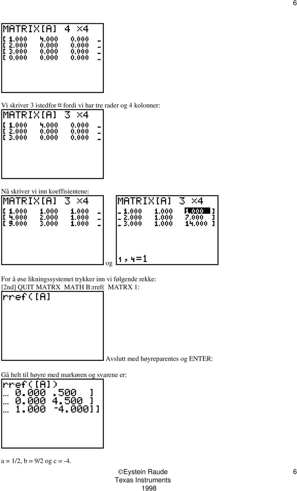 rekke: [2nd] QUIT MATRX MATH B:rref( MATRX 1: og Gå helt til høyre med