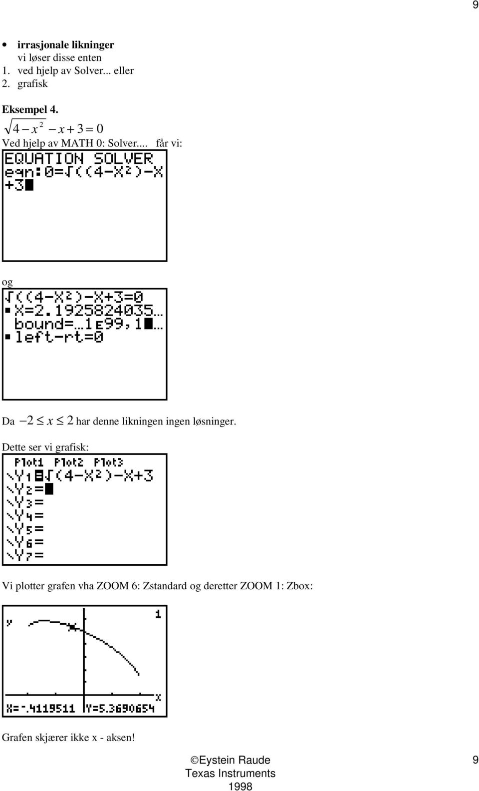 .. får vi: og Da 2 x 2 Dette ser vi grafisk: har denne likningen ingen løsninger.