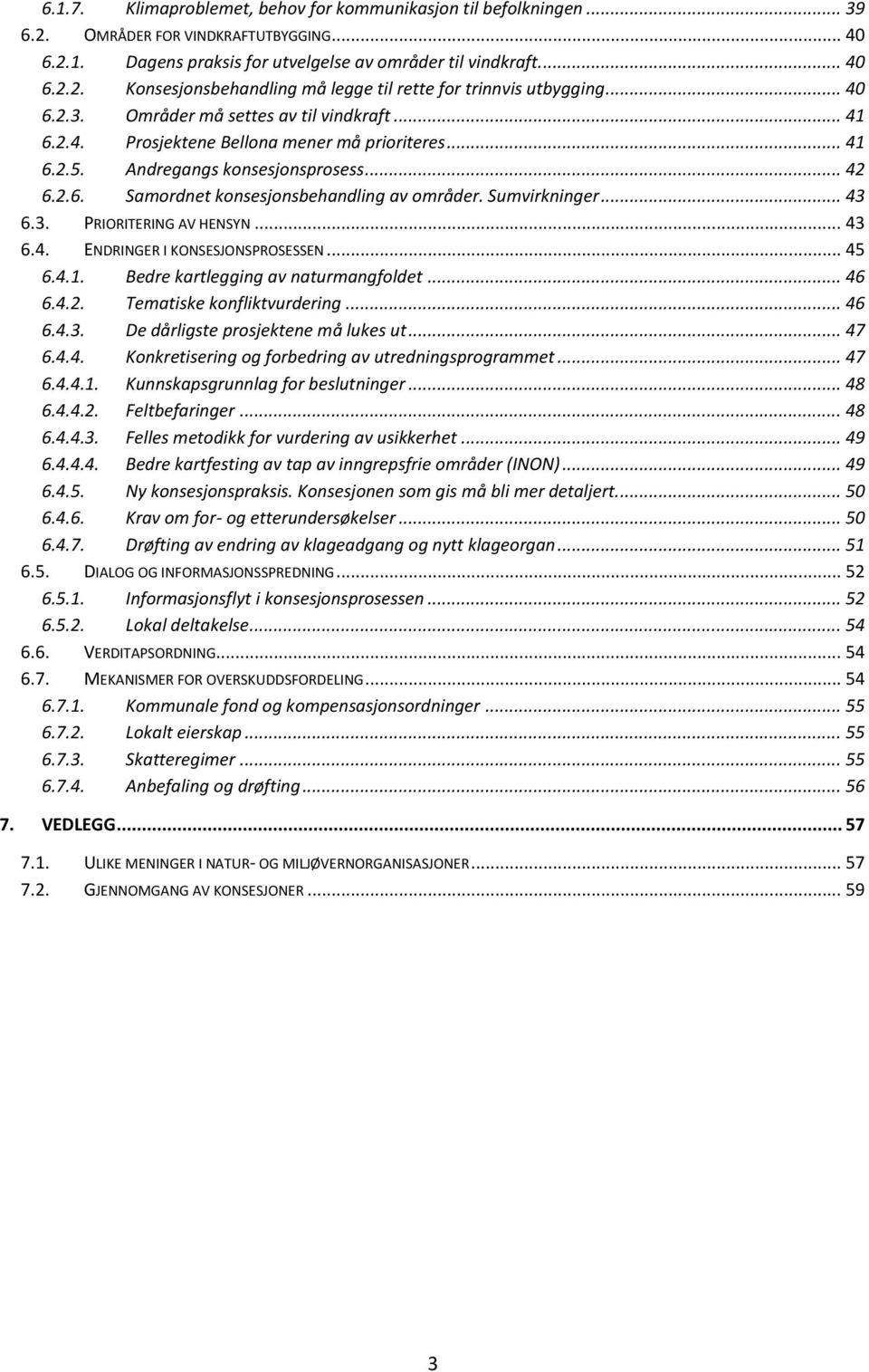 Sumvirkning... 43 6.3. PRIORITERING AV HENSYN... 43 6.4. ENDRINGER I KONSESJONSPROSESSEN... 45 6.4.1. Bedre kartlegging av naturmangfoldet... 46 6.4.2. Tematiske konfliktvurding... 46 6.4.3. De dårligste prosjektene må lukes ut.
