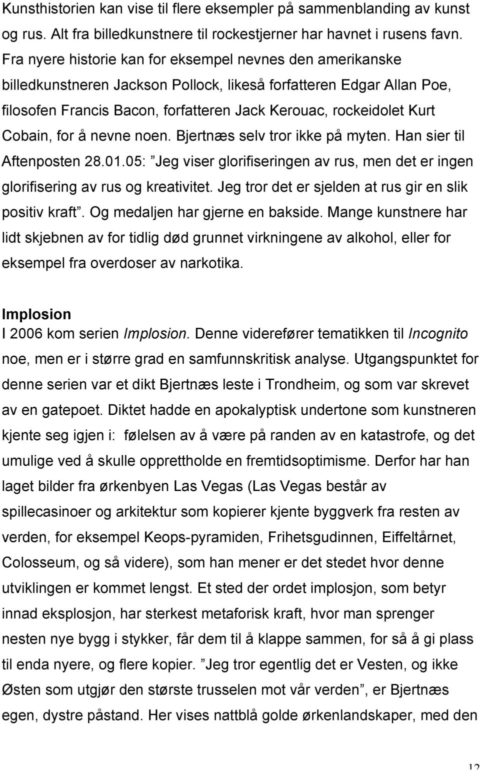 Cobain, for å nevne noen. Bjertnæs selv tror ikke på myten. Han sier til Aftenposten 28.01.05: Jeg viser glorifiseringen av rus, men det er ingen glorifisering av rus og kreativitet.