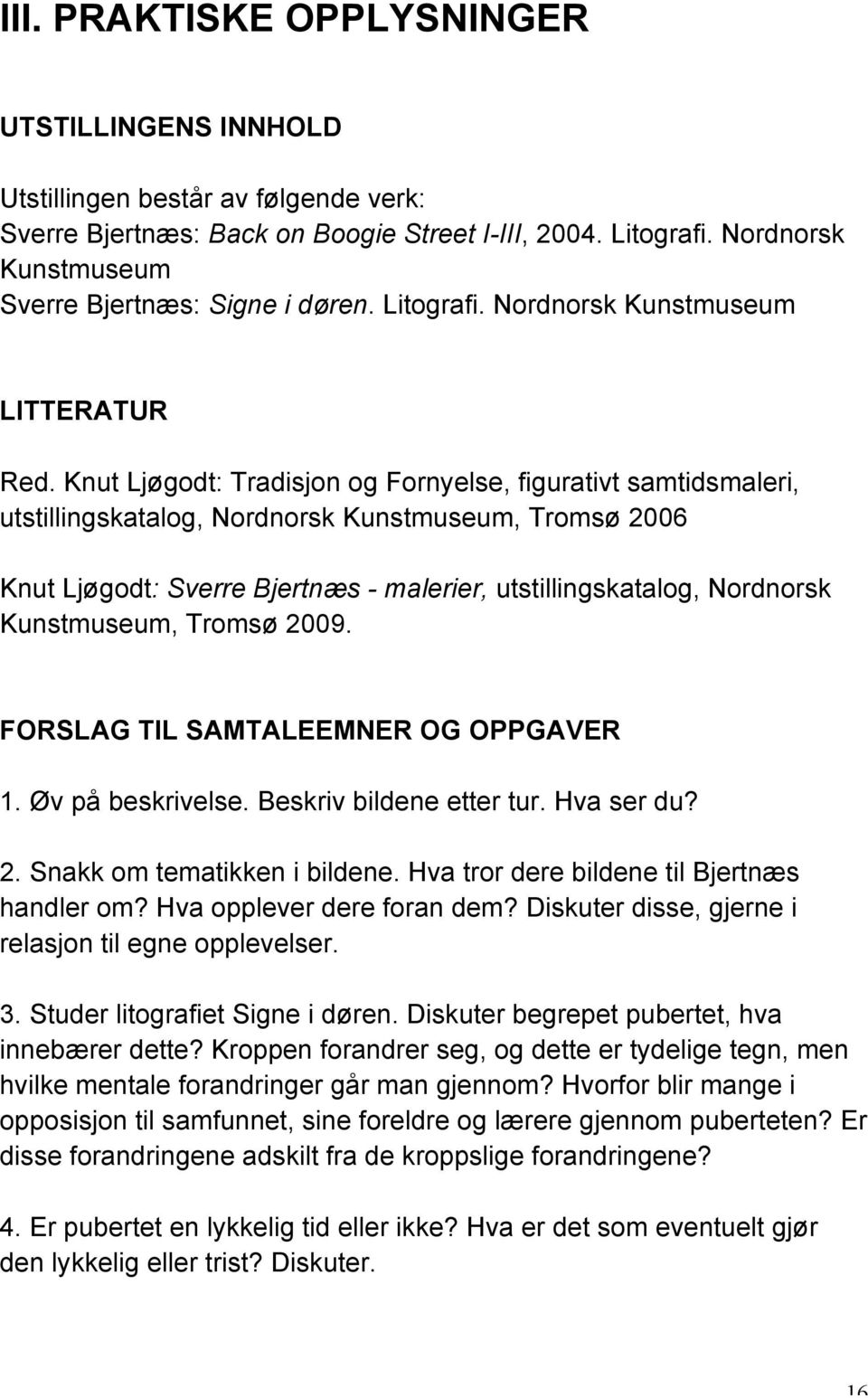 Knut Ljøgodt: Tradisjon og Fornyelse, figurativt samtidsmaleri, utstillingskatalog, Nordnorsk Kunstmuseum, Tromsø 2006 Knut Ljøgodt: Sverre Bjertnæs - malerier, utstillingskatalog, Nordnorsk