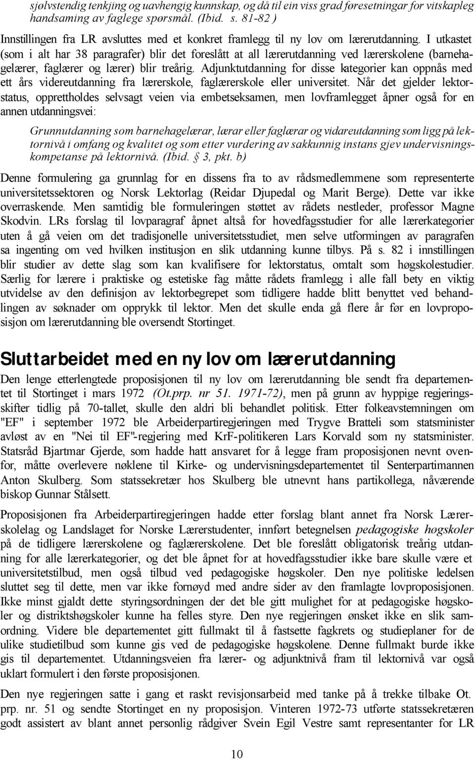 I utkastet (som i alt har 38 paragrafer) blir det foreslått at all lærerutdanning ved lærerskolene (barnehagelærer, faglærer og lærer) blir treårig.