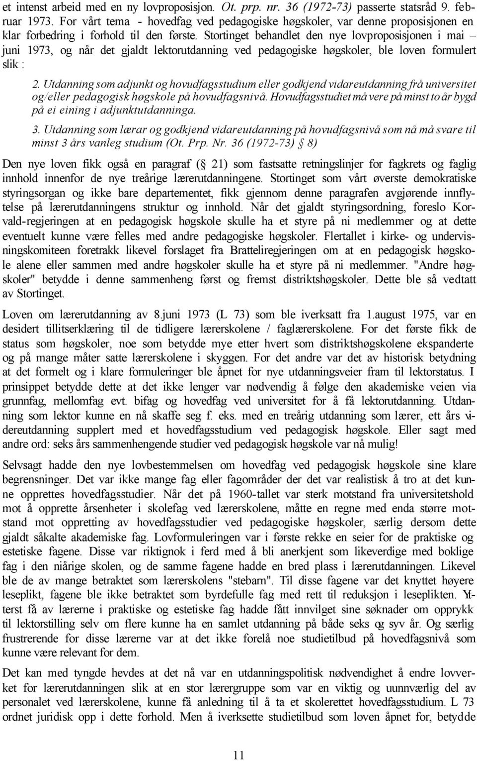 Stortinget behandlet den nye lovproposisjonen i mai juni 1973, og når det gjaldt lektorutdanning ved pedagogiske høgskoler, ble loven formulert slik : 2.