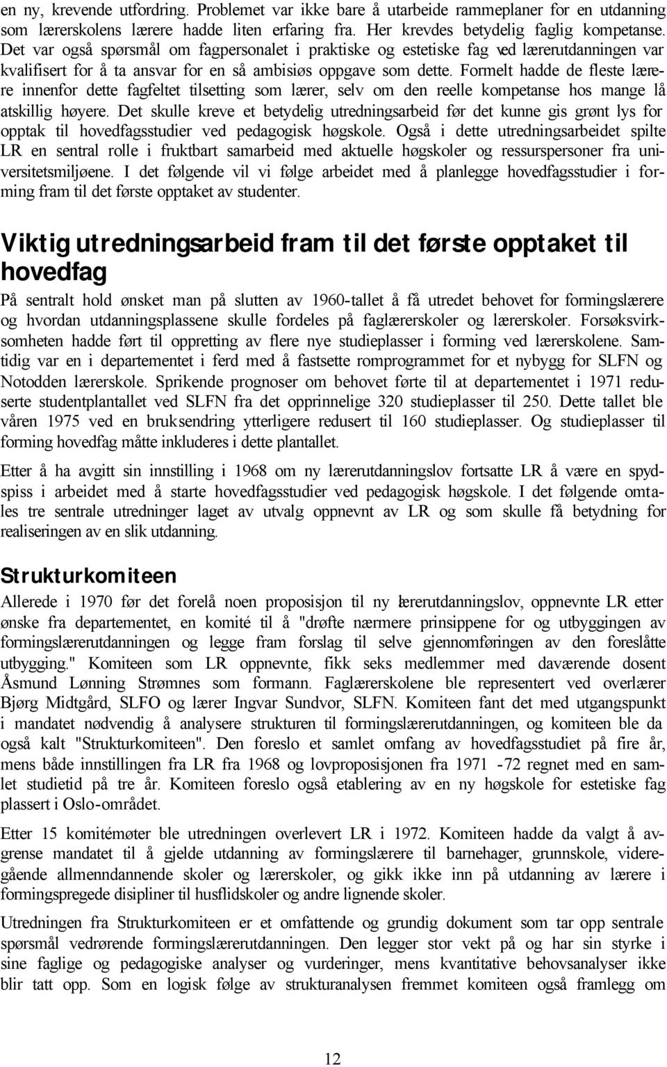 Formelt hadde de fleste lærere innenfor dette fagfeltet tilsetting som lærer, selv om den reelle kompetanse hos mange lå atskillig høyere.