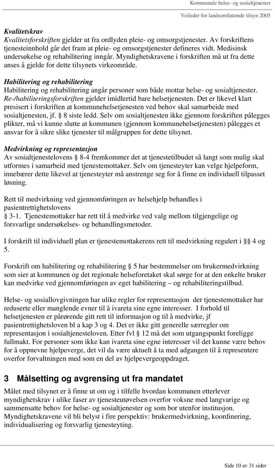 Habilitering og rehabilitering Habilitering og rehabilitering angår personer som både mottar helse- og sosialtjenester. Re-/habiliteringsforskriften gjelder imidlertid bare helsetjenesten.