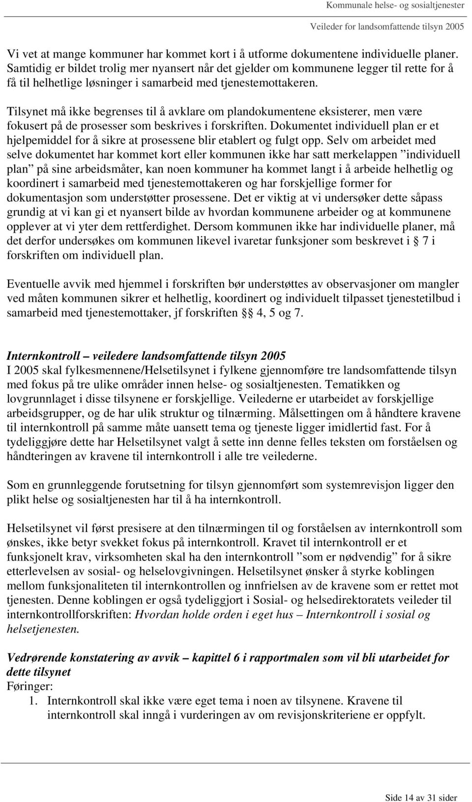 Tilsynet må ikke begrenses til å avklare om plandokumentene eksisterer, men være fokusert på de prosesser som beskrives i forskriften.