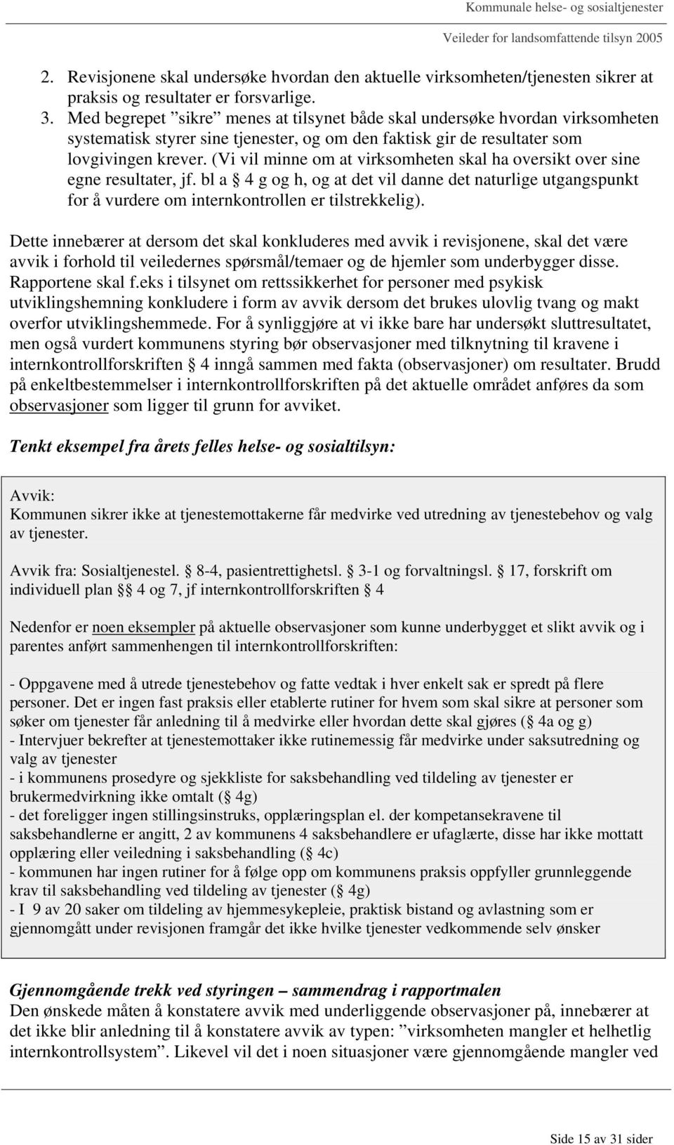 (Vi vil minne om at virksomheten skal ha oversikt over sine egne resultater, jf. bl a 4 g og h, og at det vil danne det naturlige utgangspunkt for å vurdere om internkontrollen er tilstrekkelig).