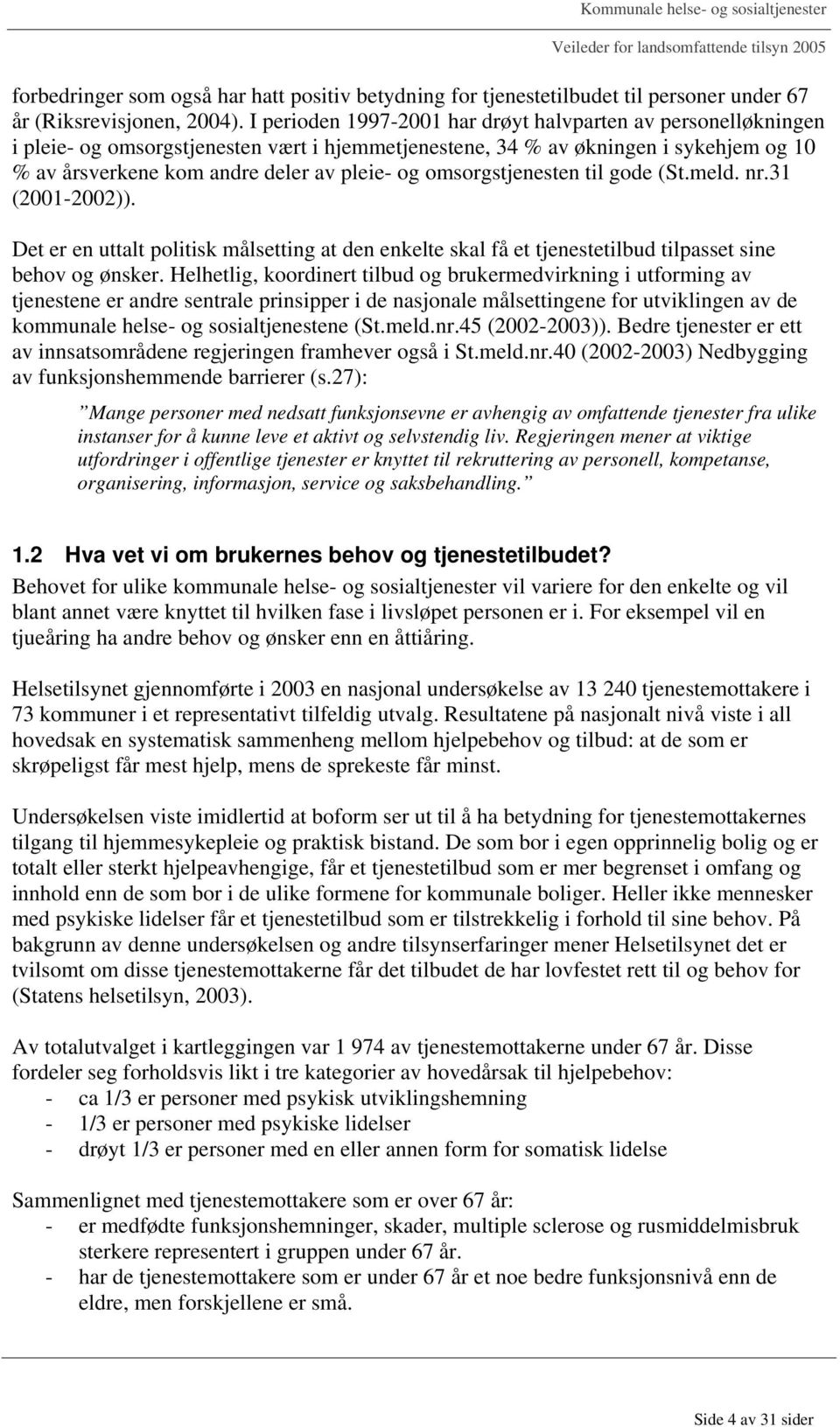 omsorgstjenesten til gode (St.meld. nr.31 (2001-2002)). Det er en uttalt politisk målsetting at den enkelte skal få et tjenestetilbud tilpasset sine behov og ønsker.