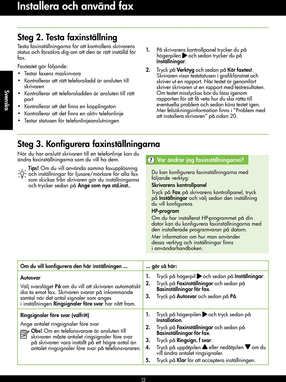 kopplingston Kontrollerar att det finns en aktiv telefonlinje Testar statusen för telefonlinjeanslutningen 1.