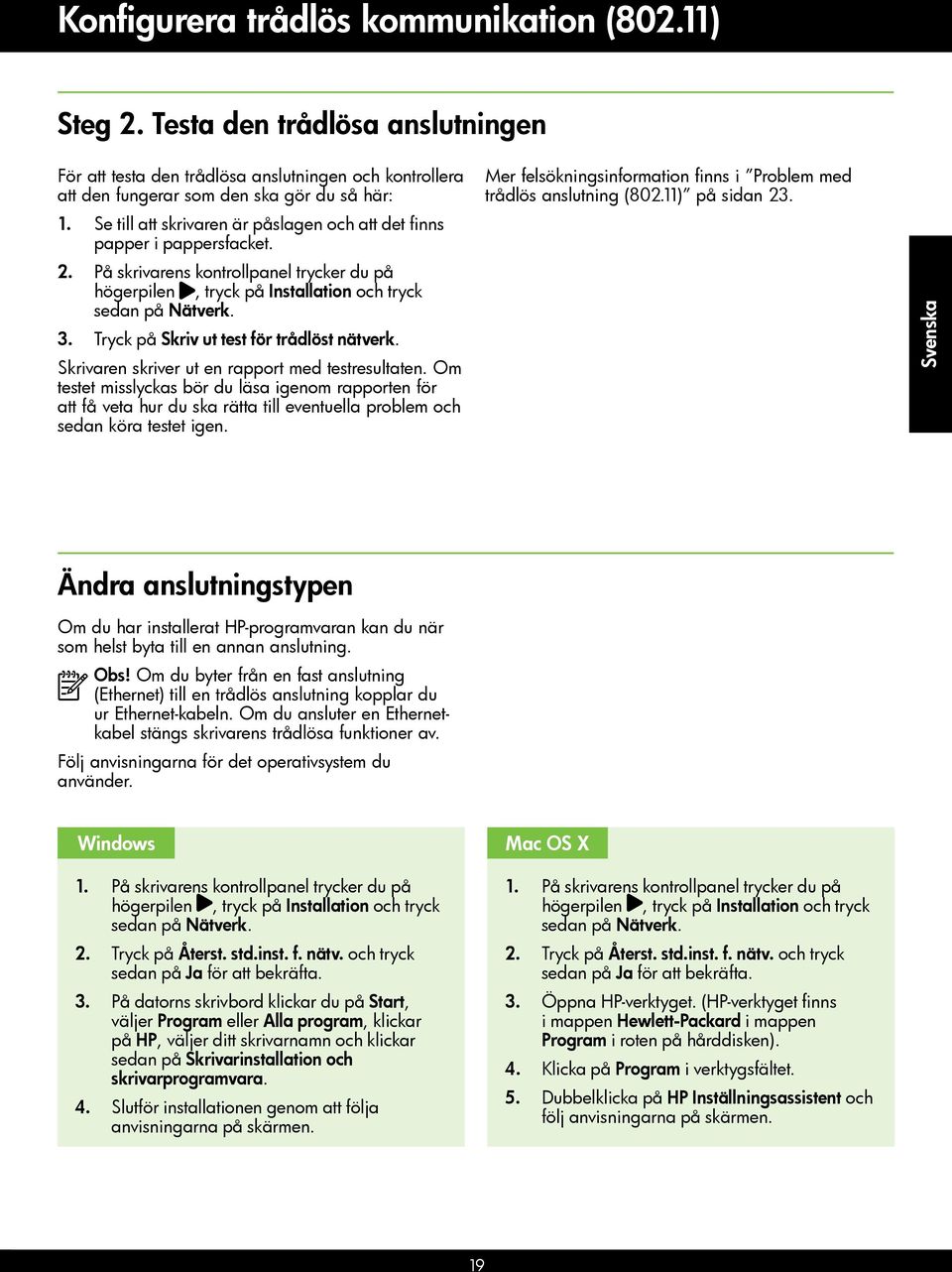 Tryck på Skriv ut test för trådlöst nätverk. Skrivaren skriver ut en rapport med testresultaten.