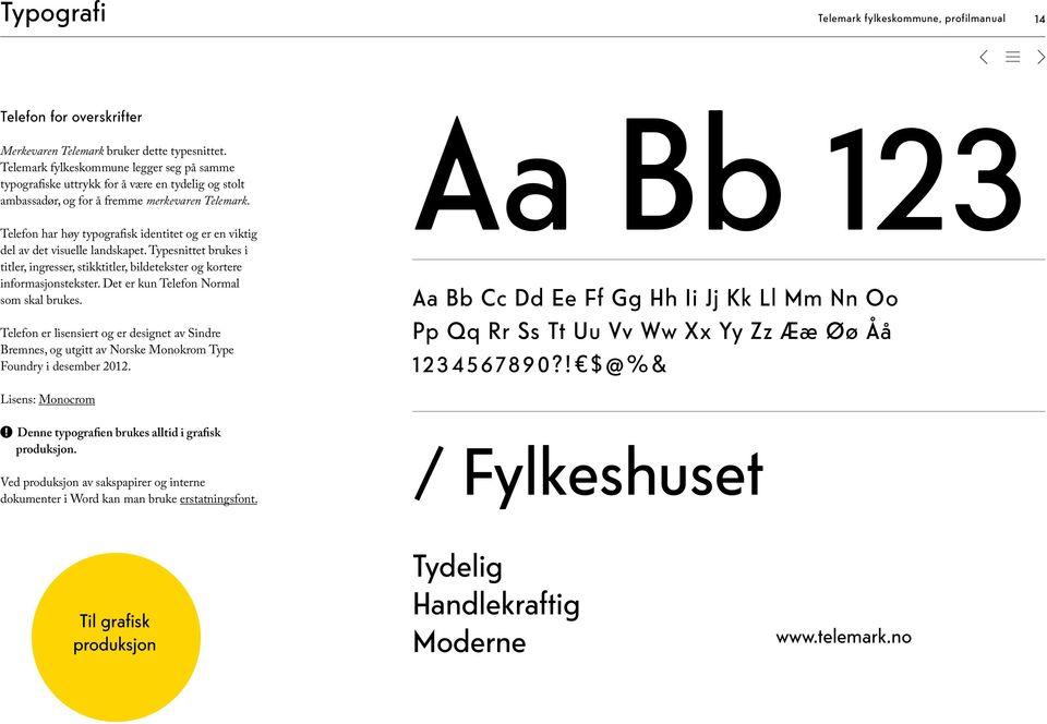 Telefon har høy typografisk identitet og er en viktig del av det visuelle landskapet. Typesnittet brukes i titler, ingresser, stikktitler, bildetekster og kortere informasjonstekster.