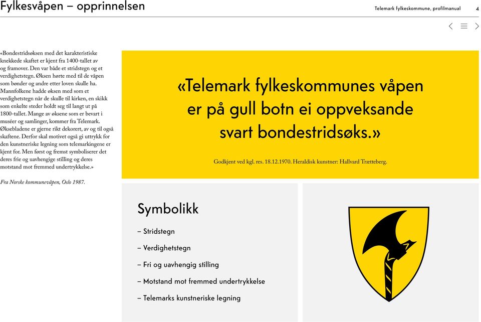 Mannfolkene hadde øksen med som et verdighetstegn når de skulle til kirken, en skikk som enkelte steder holdt seg til langt ut på 1800-tallet.