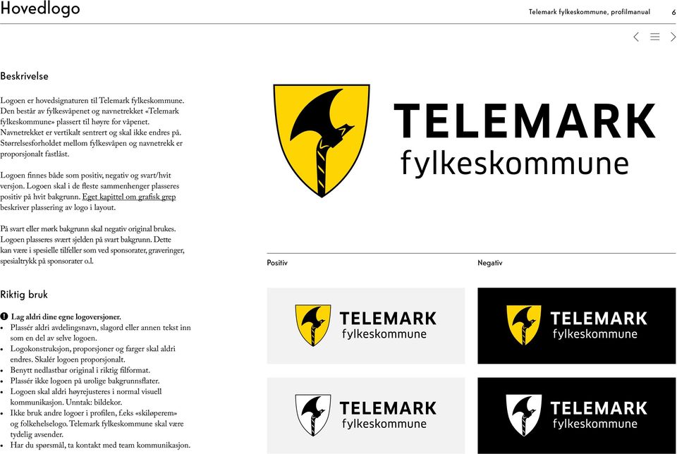 Størrelsesforholdet mellom fylkesvåpen og navnetrekk er proporsjonalt fastlåst. Logoen finnes både som positiv, negativ og svart/hvit versjon.