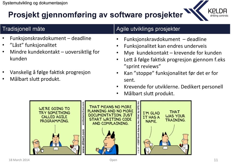 Agile utviklings prosjekter Funksjonskravdokument deadline Funksjonalitet kan endres underveis Mye kundekontakt krevende for