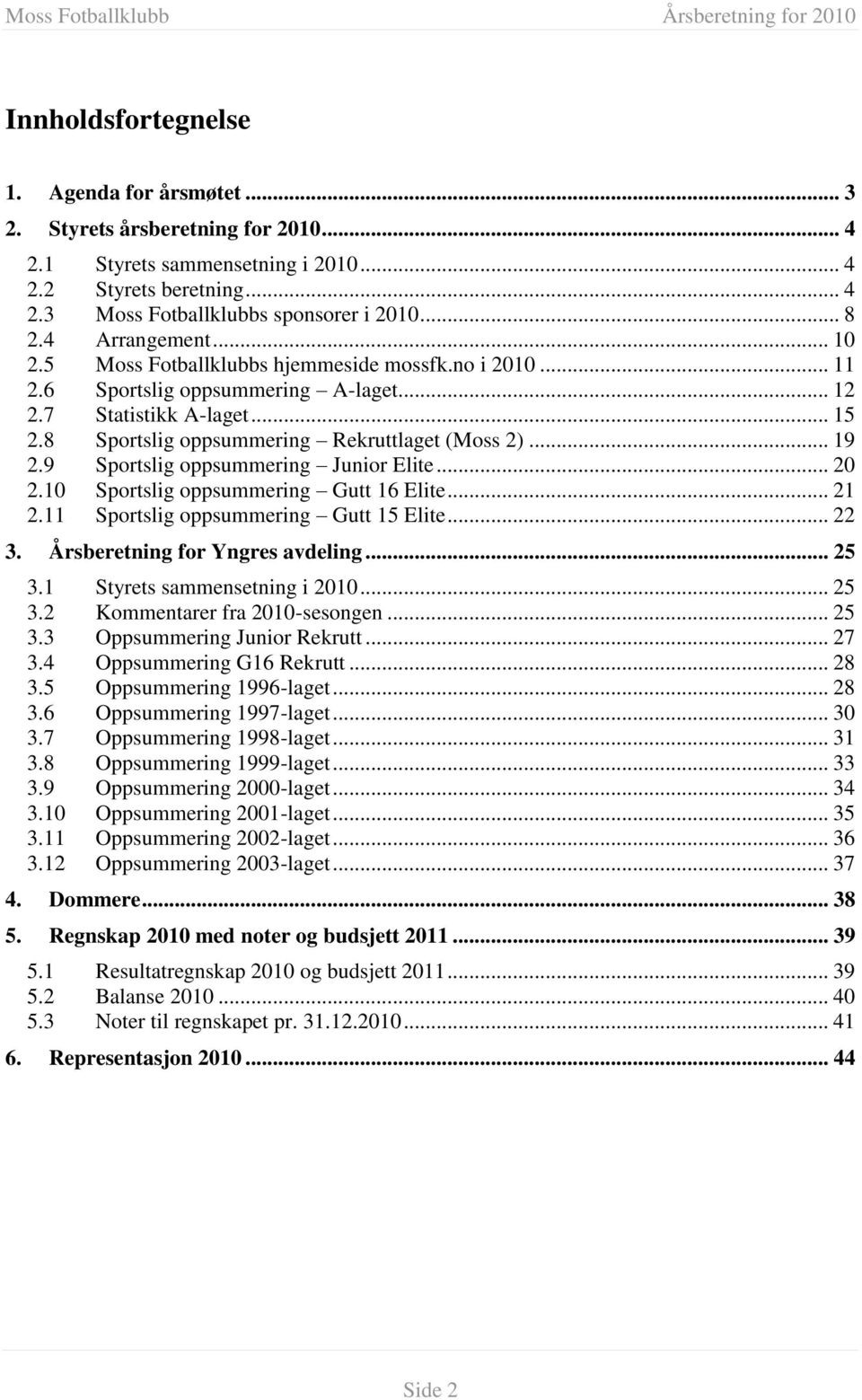 .. 19 2.9 Sportslig oppsummering Junior Elite... 20 2.10 Sportslig oppsummering Gutt 16 Elite... 21 2.11 Sportslig oppsummering Gutt 15 Elite... 22 3. Årsberetning for Yngres avdeling... 25 3.