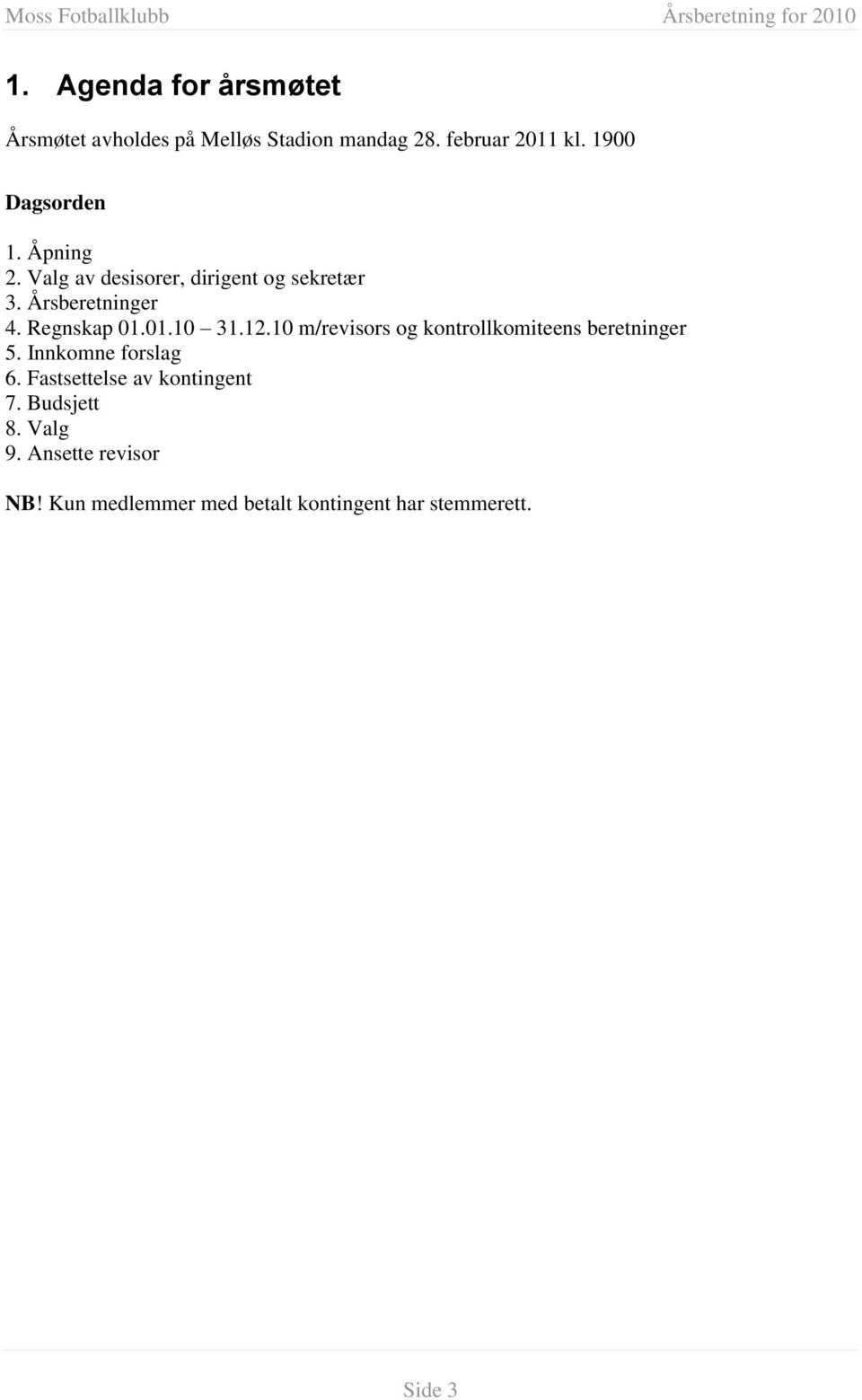 Regnskap 01.01.10 31.12.10 m/revisors og kontrollkomiteens beretninger 5. Innkomne forslag 6.