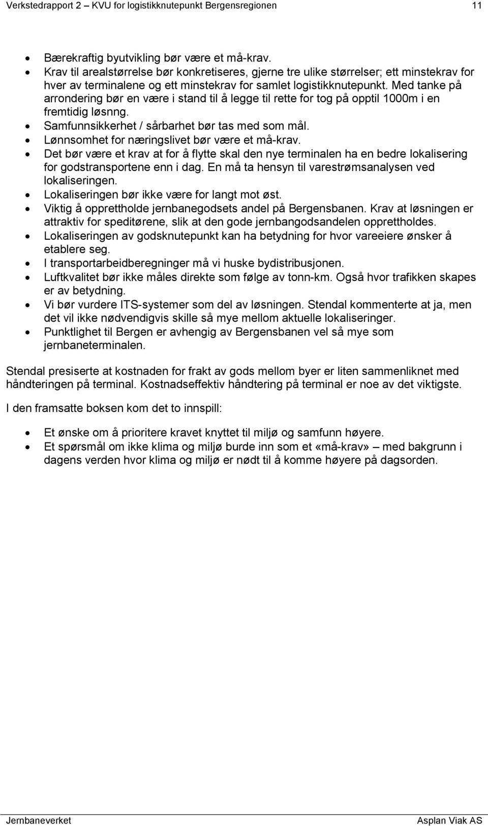 Med tanke på arrondering bør en være i stand til å legge til rette for tog på opptil 1000m i en fremtidig løsnng. Samfunnsikkerhet / sårbarhet bør tas med som mål.