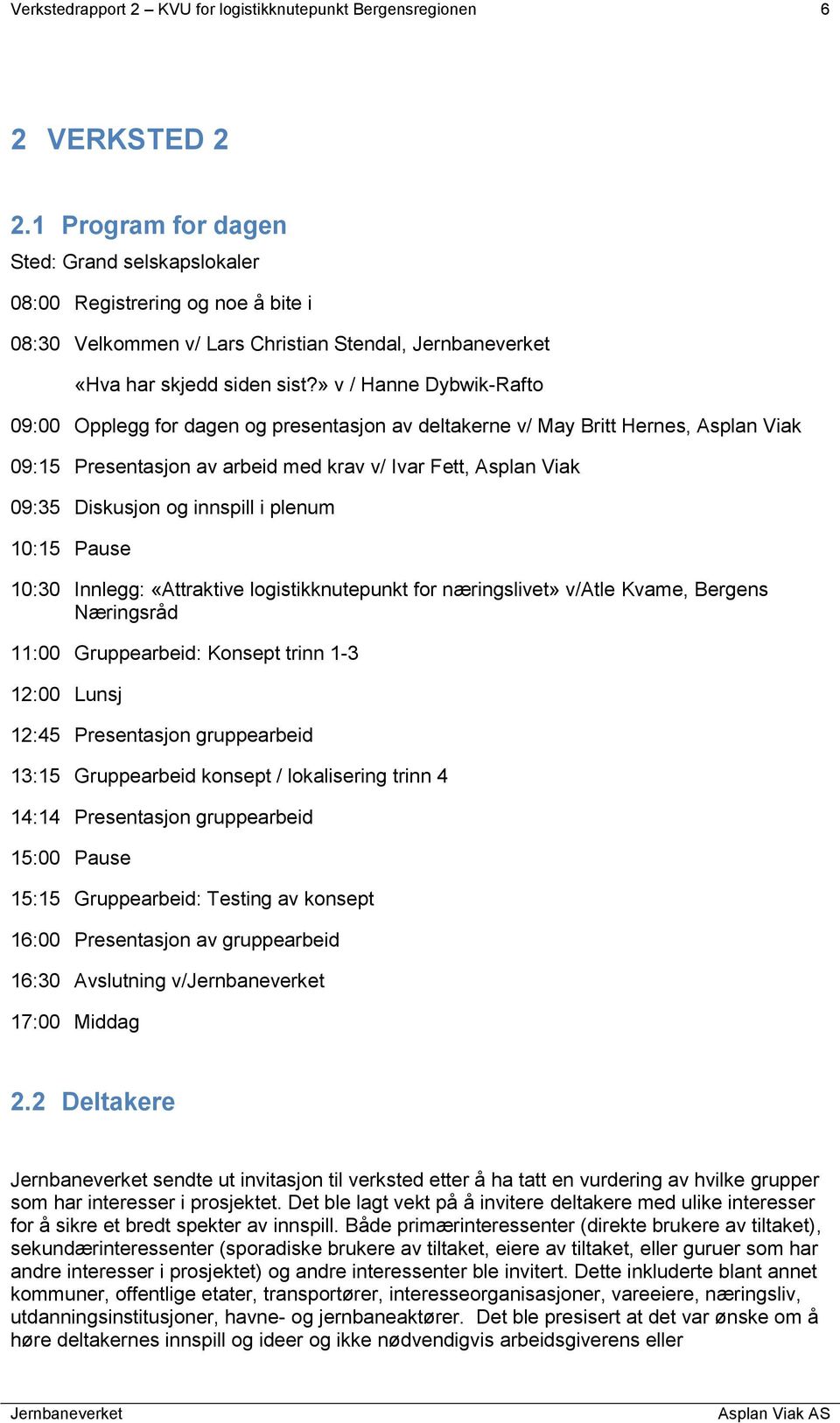 » v / Hanne Dybwik-Rafto 09:00 Opplegg for dagen og presentasjon av deltakerne v/ May Britt Hernes, Asplan Viak 09:15 Presentasjon av arbeid med krav v/ Ivar Fett, Asplan Viak 09:35 Diskusjon og