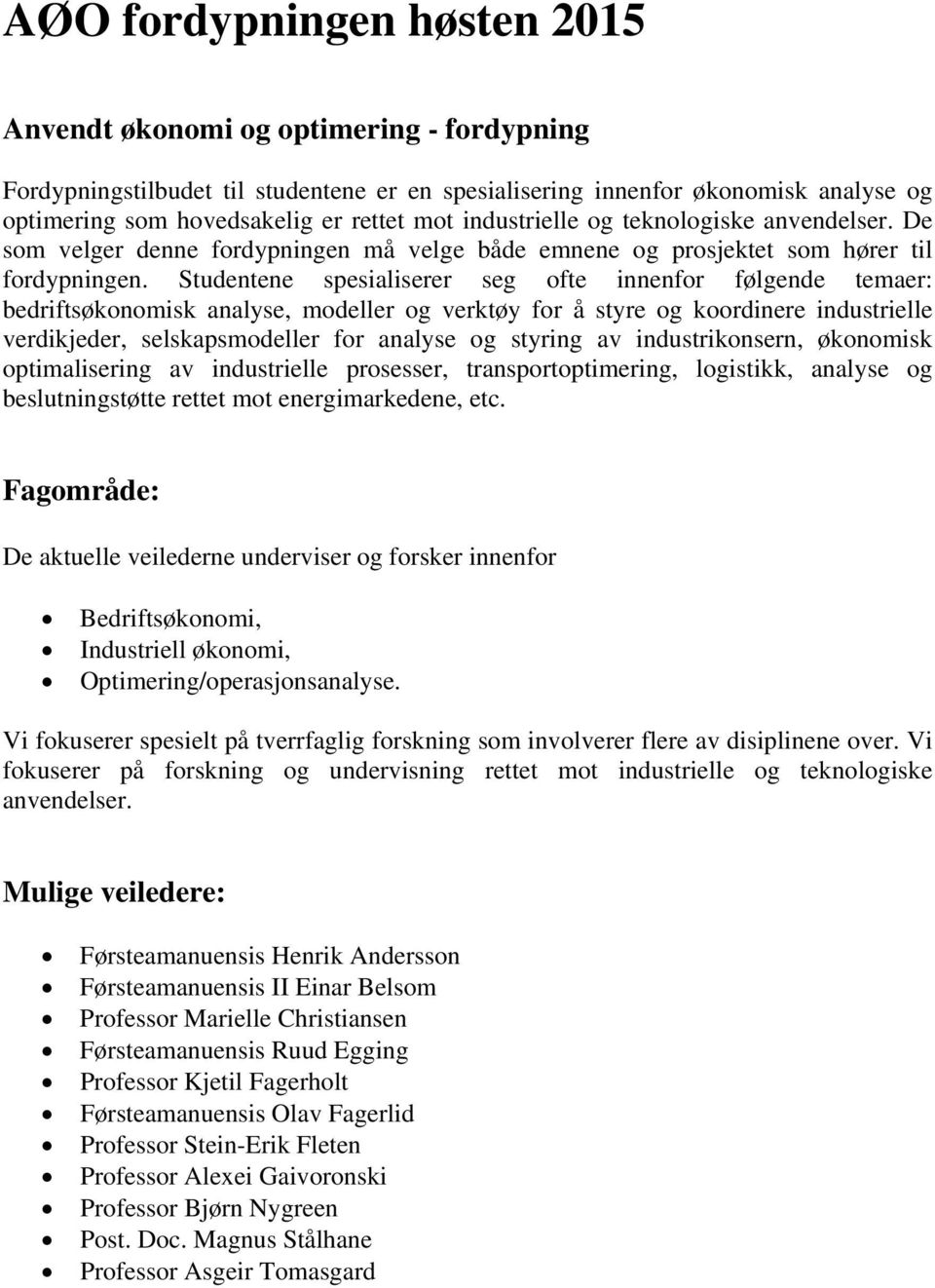 Studentene spesialiserer seg ofte innenfor følgende temaer: bedriftsøkonomisk analyse, modeller og verktøy for å styre og koordinere industrielle verdikjeder, selskapsmodeller for analyse og styring