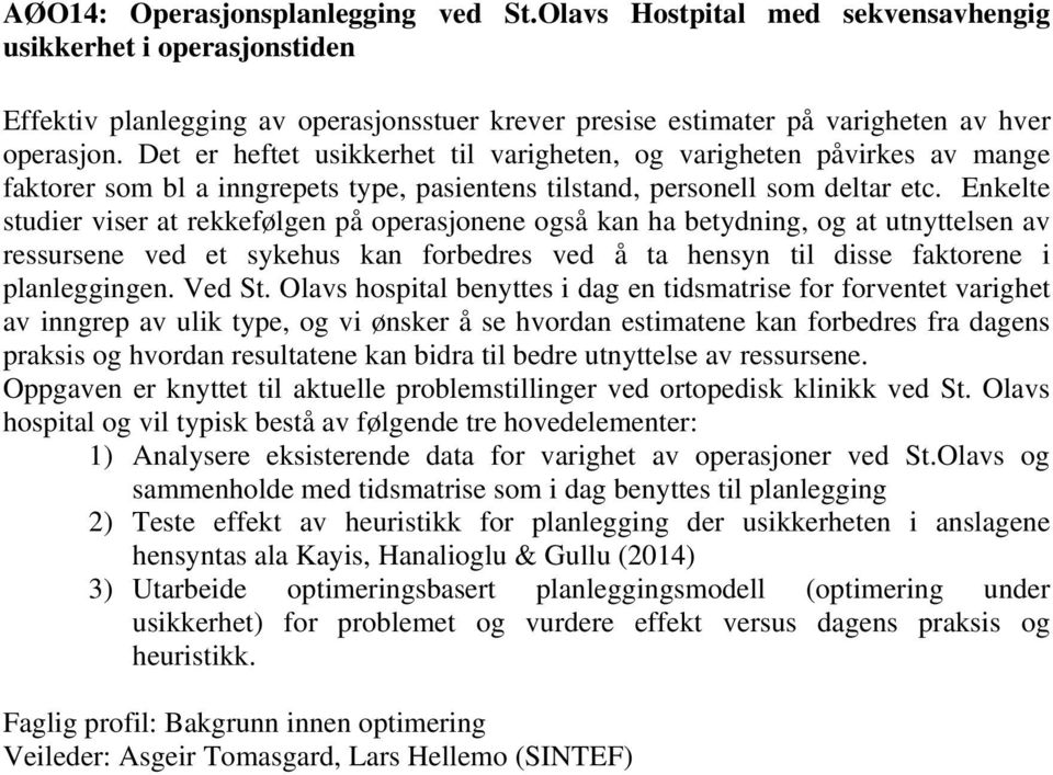 Enkelte studier viser at rekkefølgen på operasjonene også kan ha betydning, og at utnyttelsen av ressursene ved et sykehus kan forbedres ved å ta hensyn til disse faktorene i planleggingen. Ved St.