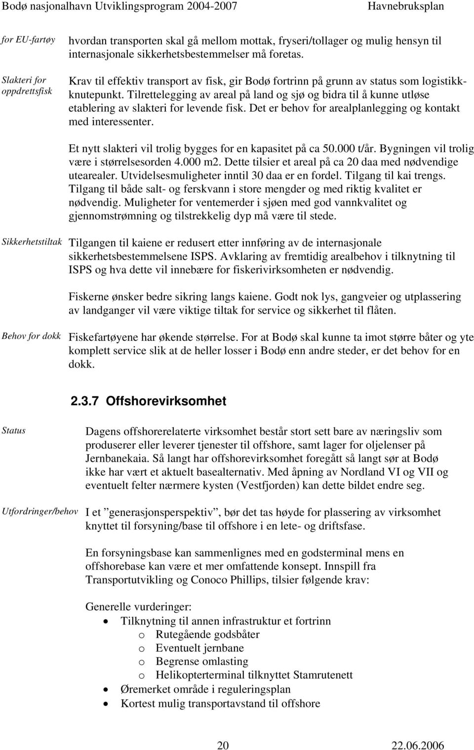 Tilrettelegging av areal på land og sjø og bidra til å kunne utløse etablering av slakteri for levende fisk. Det er behov for arealplanlegging og kontakt med interessenter.