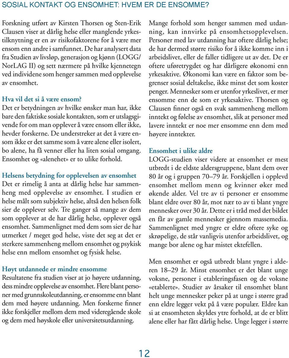 De har analysert data fra Studien av livsløp, generasjon og kjønn (LOGG/ NorLAG II) og sett nærmere på hvilke kjennetegn ved individene som henger sammen med opplevelse av ensomhet.