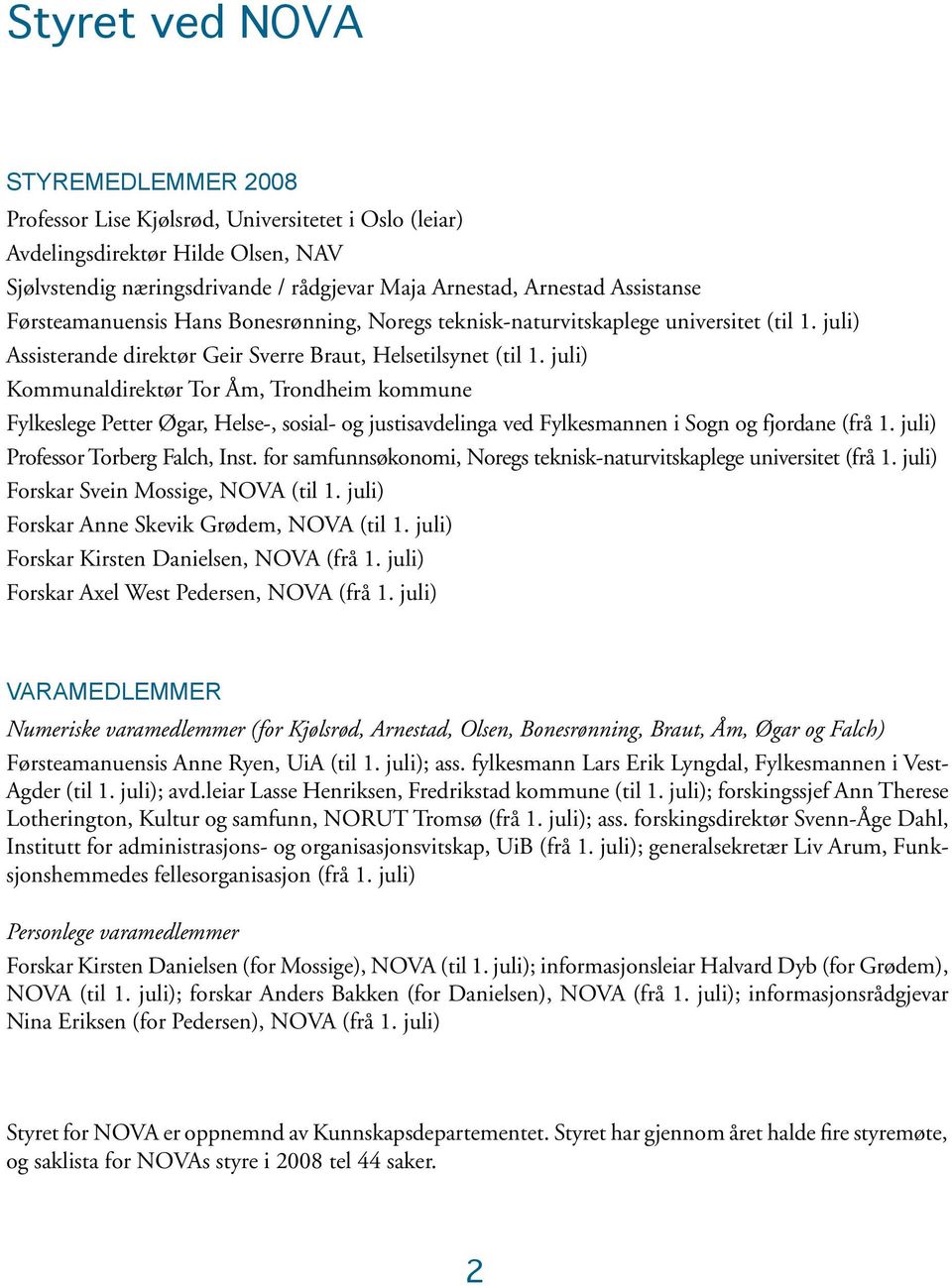 juli) Kommunaldirektør Tor Åm, Trondheim kommune Fylkeslege Petter Øgar, Helse-, sosial- og justisavdelinga ved Fylkesmannen i Sogn og fjordane (frå 1. juli) Professor Torberg Falch, Inst.