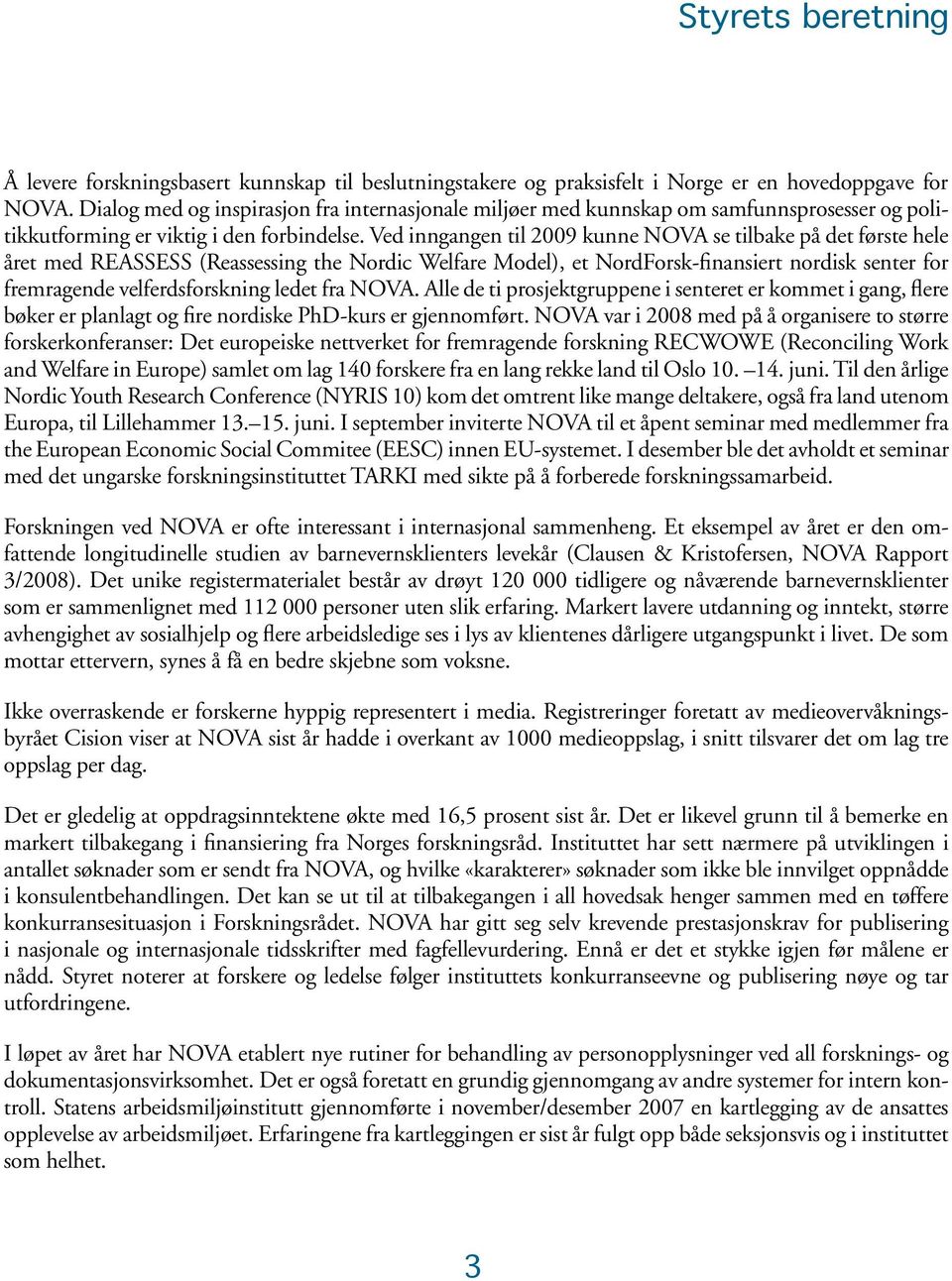 Ved inngangen til 2009 kunne NOVA se tilbake på det første hele året med REASSESS (Reassessing the Nordic Welfare Model), et NordForsk-finansiert nordisk senter for fremragende velferdsforskning