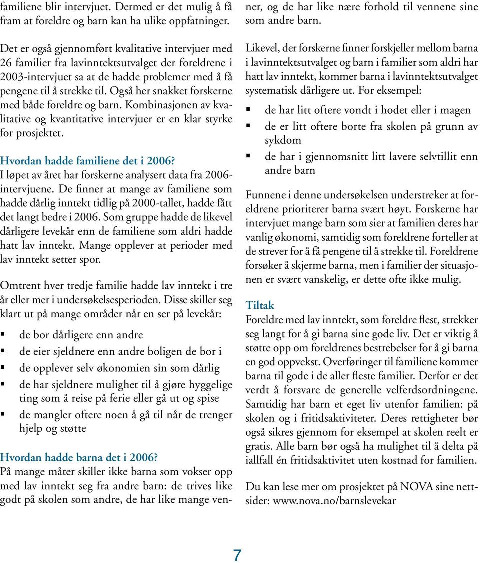 Også her snakket forskerne med både foreldre og barn. Kombinasjonen av kvalitative og kvantitative intervjuer er en klar styrke for prosjektet. Hvordan hadde familiene det i 2006?