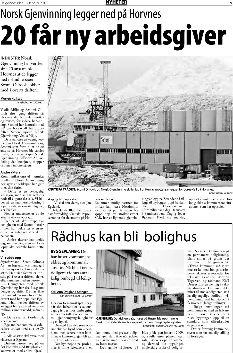 Scomi Oiltools jobber med å overta driften. Morten Hofstad mh@hblad.no 75070321 Veolia Miljø og Scoomi Oiltools dro igang driften på Horvnes, der boreavfall mottas og renses, før videre behandling.