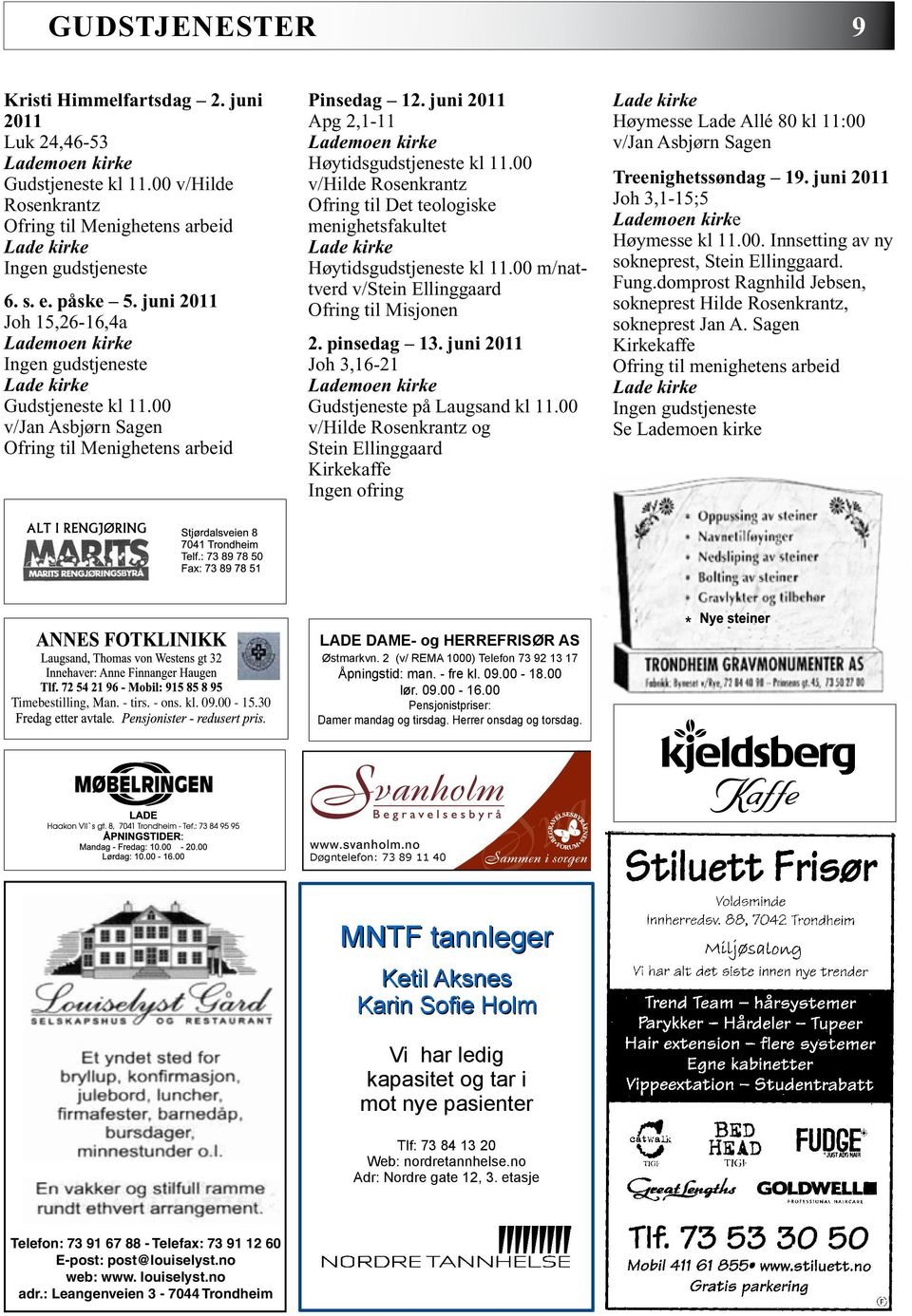 00 v/hilde Rosenkrantz Ofring til Det teologiske menighetsfakultet Høytidsgudstjeneste kl 11.00 m/nattverd v/stein Ellinggaard Ofring til Misjonen 2. pinsedag 13.